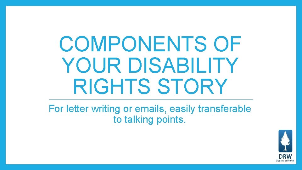 COMPONENTS OF YOUR DISABILITY RIGHTS STORY For letter writing or emails, easily transferable to