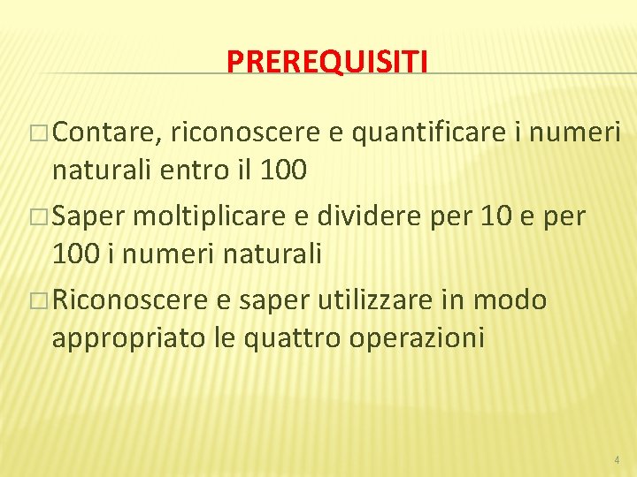 PREREQUISITI � Contare, riconoscere e quantificare i numeri naturali entro il 100 � Saper