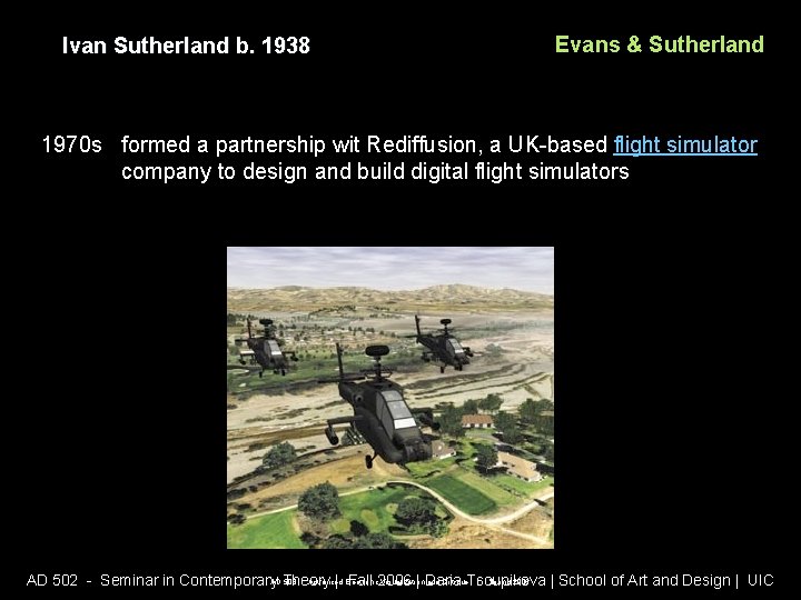 Ivan Sutherland b. 1938 Evans & Sutherland 1970 s formed a partnership wit Rediffusion, Ivan Sutherland b. 1938 Evans & Sutherland 1970 s formed a partnership wit Rediffusion,