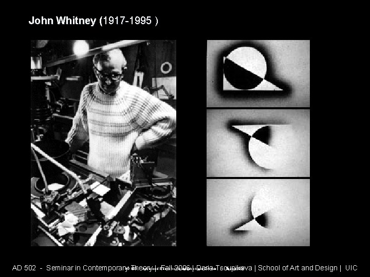 John Whitney (1917 -1995 ) AD 508 - Advanced Electronic Visualization and Critique |