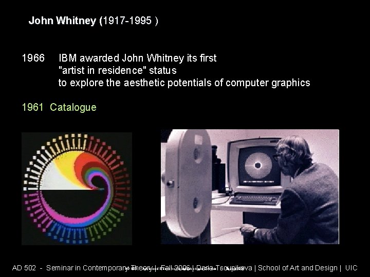 John Whitney (1917 -1995 ) 1966 IBM awarded John Whitney its first "artist in John Whitney (1917 -1995 ) 1966 IBM awarded John Whitney its first "artist in
