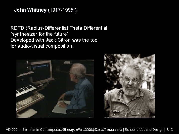 John Whitney (1917 -1995 ) RDTD (Radius-Differential Theta Differential "synthesizer for the future" Developed John Whitney (1917 -1995 ) RDTD (Radius-Differential Theta Differential "synthesizer for the future" Developed