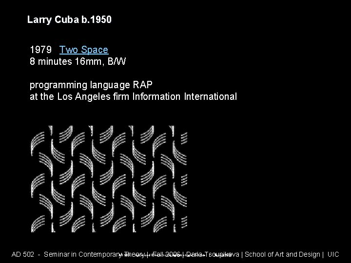 Larry Cuba b. 1950 1979 Two Space 8 minutes 16 mm, B/W programming language Larry Cuba b. 1950 1979 Two Space 8 minutes 16 mm, B/W programming language
