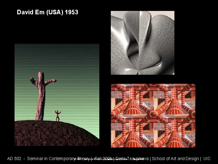 David Em (USA) 1953 AD 508 - Advanced Electronic Visualization and Critique | Spring