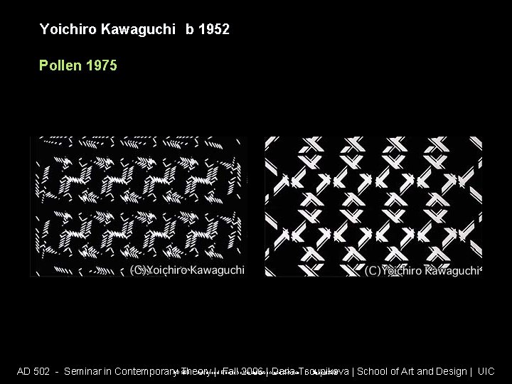 Yoichiro Kawaguchi b 1952 Pollen 1975 AD 508 - Advanced Electronic Visualization and Critique Yoichiro Kawaguchi b 1952 Pollen 1975 AD 508 - Advanced Electronic Visualization and Critique