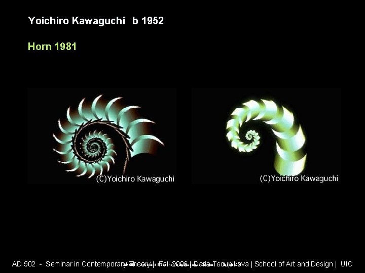 Yoichiro Kawaguchi b 1952 Horn 1981 AD 508 - Advanced Electronic Visualization and Critique Yoichiro Kawaguchi b 1952 Horn 1981 AD 508 - Advanced Electronic Visualization and Critique