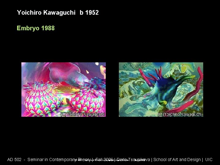 Yoichiro Kawaguchi b 1952 Embryo 1988 AD 508 - Advanced Electronic Visualization and Critique