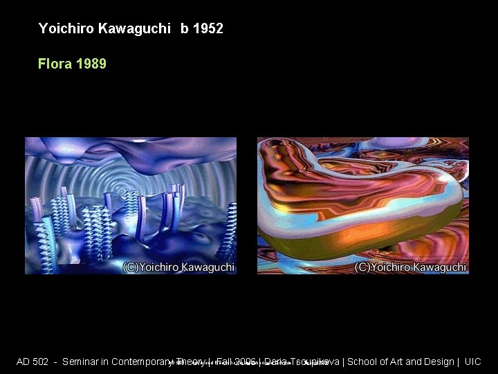 Yoichiro Kawaguchi b 1952 Flora 1989 AD 508 - Advanced Electronic Visualization and Critique Yoichiro Kawaguchi b 1952 Flora 1989 AD 508 - Advanced Electronic Visualization and Critique