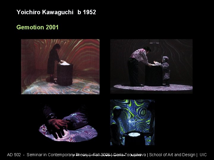Yoichiro Kawaguchi b 1952 Gemotion 2001 AD 508 - Advanced Electronic Visualization and Critique Yoichiro Kawaguchi b 1952 Gemotion 2001 AD 508 - Advanced Electronic Visualization and Critique
