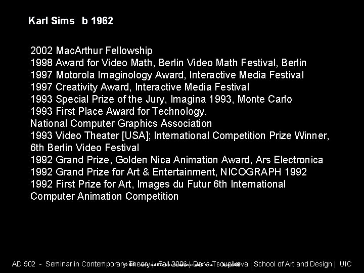 Karl Sims b 1962 2002 Mac. Arthur Fellowship 1998 Award for Video Math, Berlin Karl Sims b 1962 2002 Mac. Arthur Fellowship 1998 Award for Video Math, Berlin