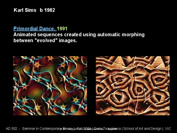 Karl Sims b 1962 Primordial Dance, 1991 Animated sequences created using automatic morphing between