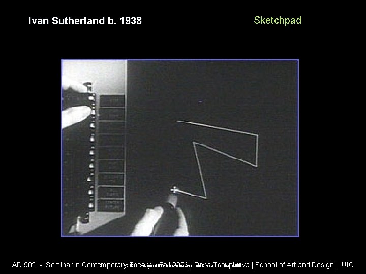 Ivan Sutherland b. 1938 Sketchpad AD 508 - Advanced Electronic Visualization and Critique | Ivan Sutherland b. 1938 Sketchpad AD 508 - Advanced Electronic Visualization and Critique |