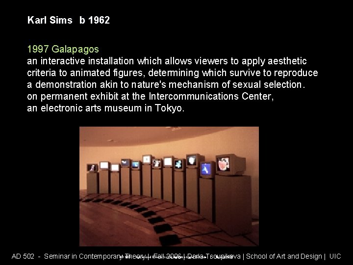 Karl Sims b 1962 1997 Galapagos an interactive installation which allows viewers to apply