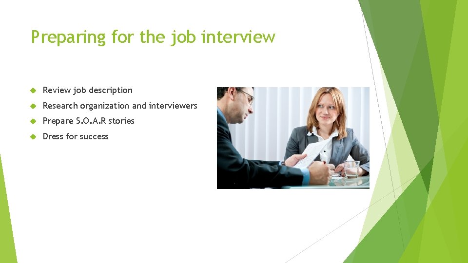 Preparing for the job interview Review job description Research organization and interviewers Prepare S.