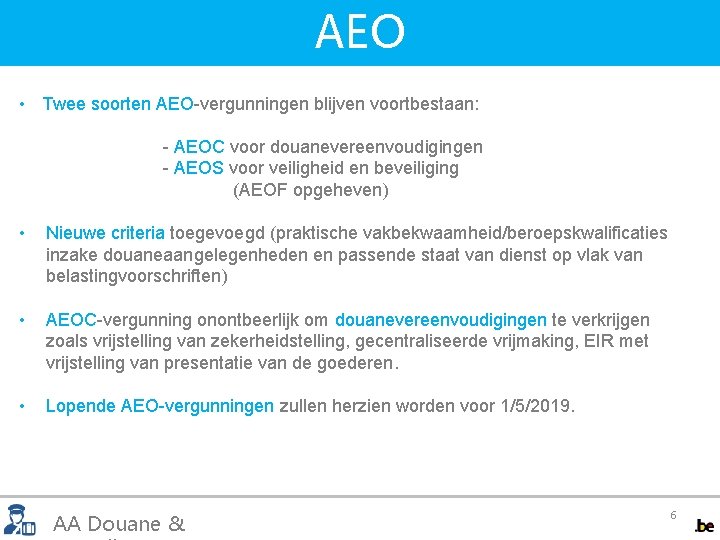 AEO • Twee soorten AEO-vergunningen blijven voortbestaan: - AEOC voor douanevereenvoudigingen - AEOS voor