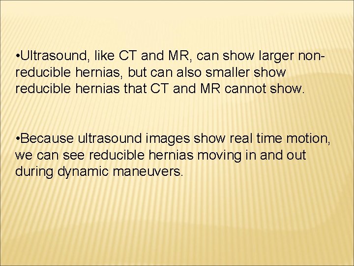  • Ultrasound, like CT and MR, can show larger nonreducible hernias, but can