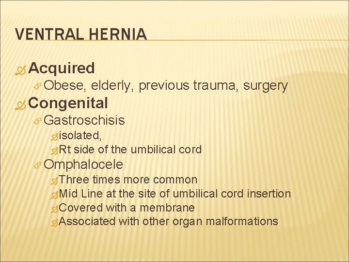 VENTRAL HERNIA Acquired Obese, elderly, previous trauma, surgery Congenital Gastroschisis isolated, Rt side of