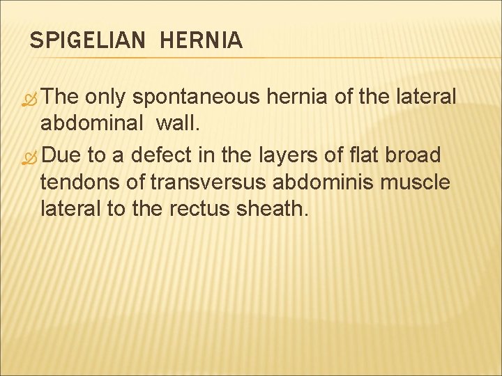 SPIGELIAN HERNIA The only spontaneous hernia of the lateral abdominal wall. Due to a