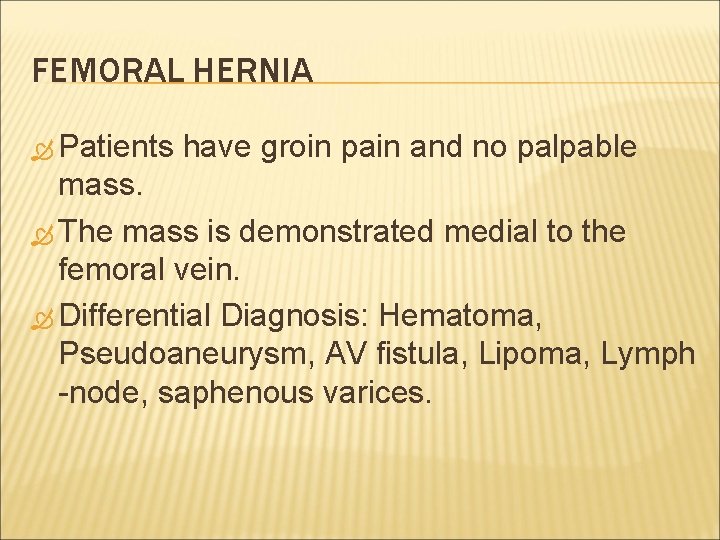 FEMORAL HERNIA Patients have groin pain and no palpable mass. The mass is demonstrated