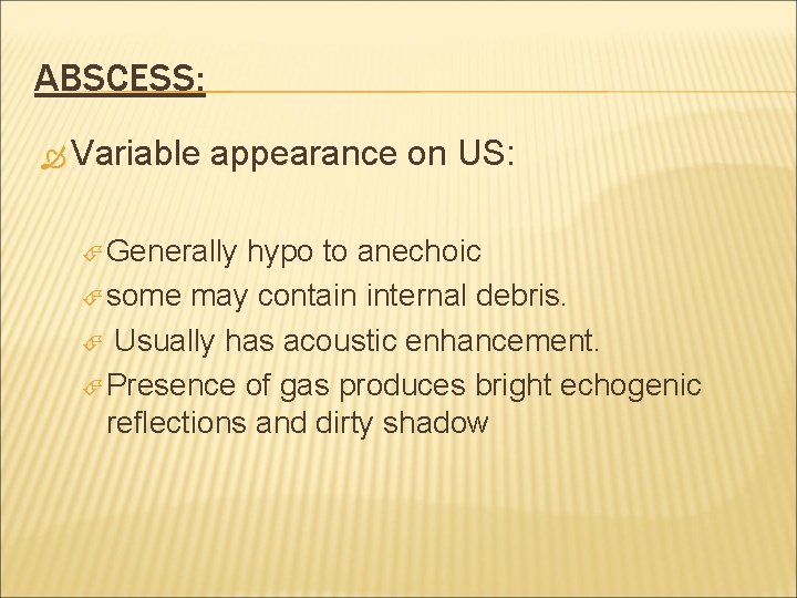 ABSCESS: Variable appearance on US: Generally hypo to anechoic some may contain internal debris.