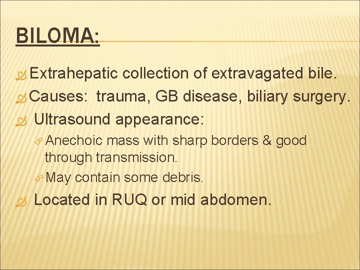 BILOMA: Extrahepatic collection of extravagated bile. Causes: trauma, GB disease, biliary surgery. Ultrasound appearance: