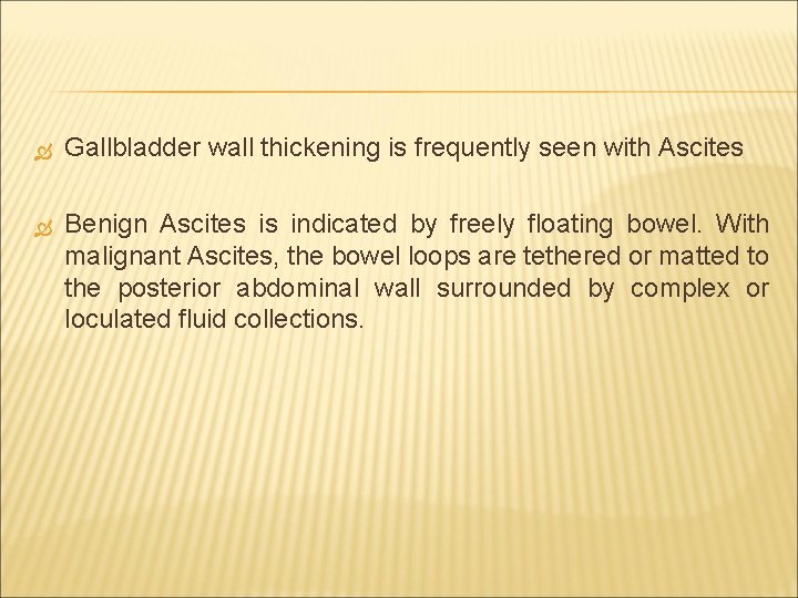  Gallbladder wall thickening is frequently seen with Ascites Benign Ascites is indicated by