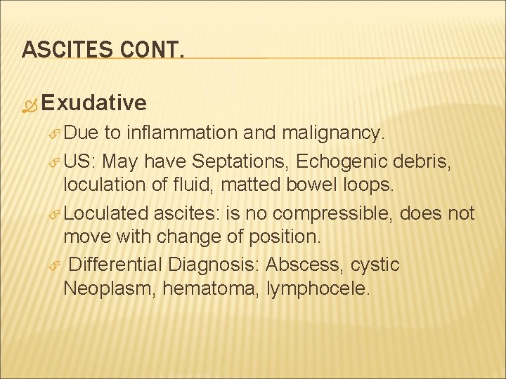 ASCITES CONT. Exudative Due to inflammation and malignancy. US: May have Septations, Echogenic debris,
