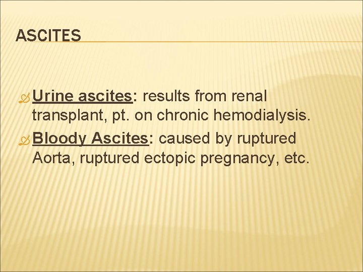 ASCITES Urine ascites: results from renal transplant, pt. on chronic hemodialysis. Bloody Ascites: caused