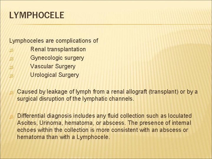 LYMPHOCELE Lymphoceles are complications of Renal transplantation Gynecologic surgery Vascular Surgery Urological Surgery Caused