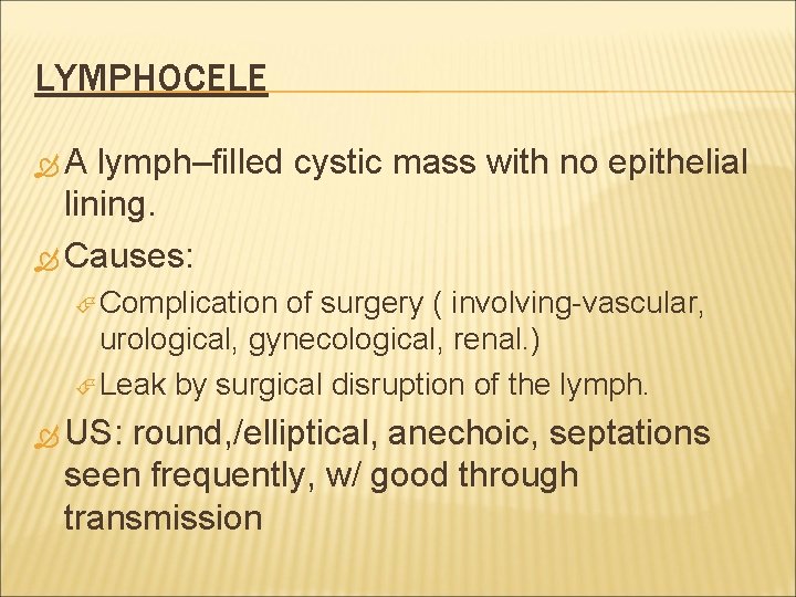 LYMPHOCELE A lymph–filled cystic mass with no epithelial lining. Causes: Complication of surgery (