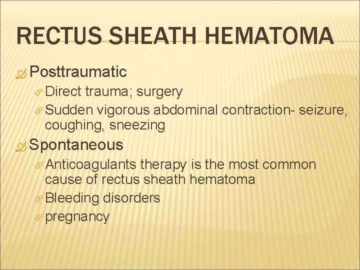 RECTUS SHEATH HEMATOMA Posttraumatic Direct trauma; surgery Sudden vigorous abdominal contraction- seizure, coughing, sneezing