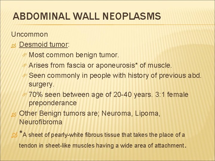 ABDOMINAL WALL NEOPLASMS Uncommon Desmoid tumor: Most common benign tumor. Arises from fascia or