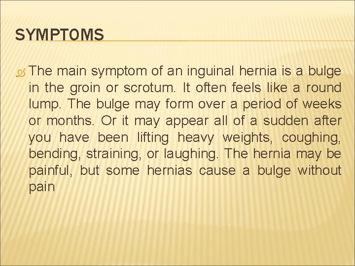 SYMPTOMS The main symptom of an inguinal hernia is a bulge in the groin