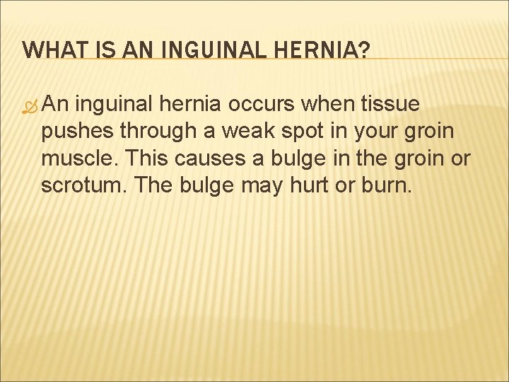 WHAT IS AN INGUINAL HERNIA? An inguinal hernia occurs when tissue pushes through a