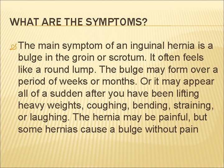 WHAT ARE THE SYMPTOMS? The main symptom of an inguinal hernia is a bulge