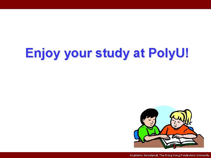 Enjoy your study at Poly. U! Academic Secretariat, The Hong Kong Polytechnic University 