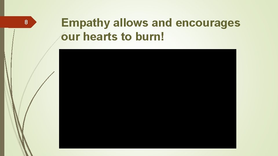 8 Empathy allows and encourages our hearts to burn! 