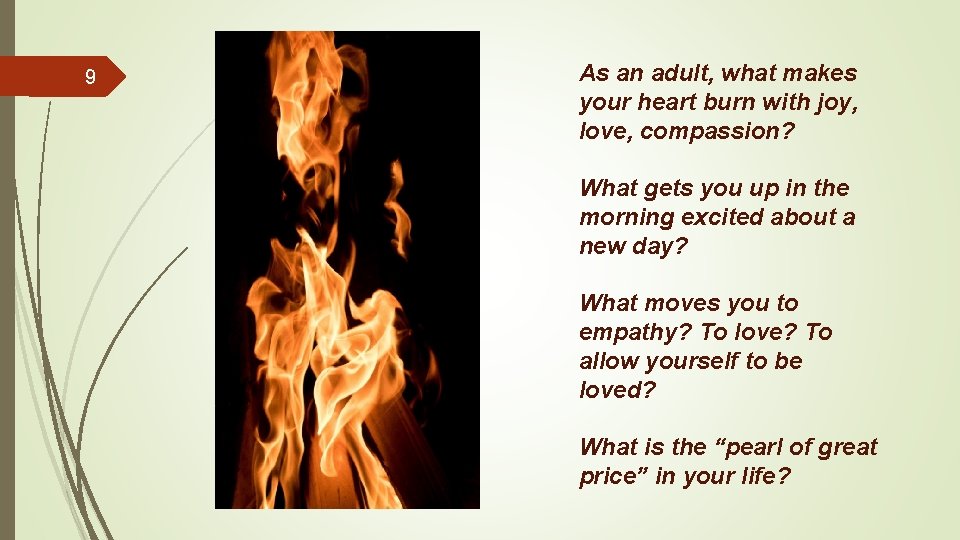 9 As an adult, what makes your heart burn with joy, love, compassion? What