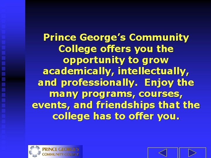Prince George’s Community College offers you the opportunity to grow academically, intellectually, and professionally.