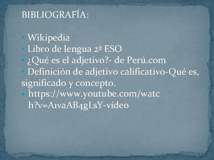 BIBLIOGRAFÍA: • Wikipedia • Libro de lengua 2º ESO • ¿Qué es el adjetivo?