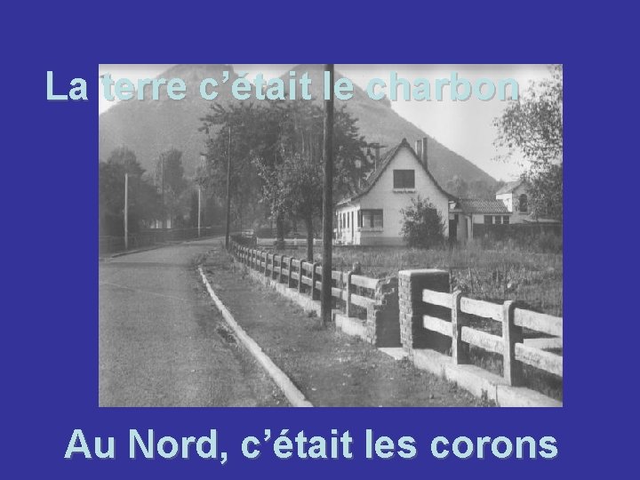 La terre c’était le charbon Au Nord, c’était les corons 