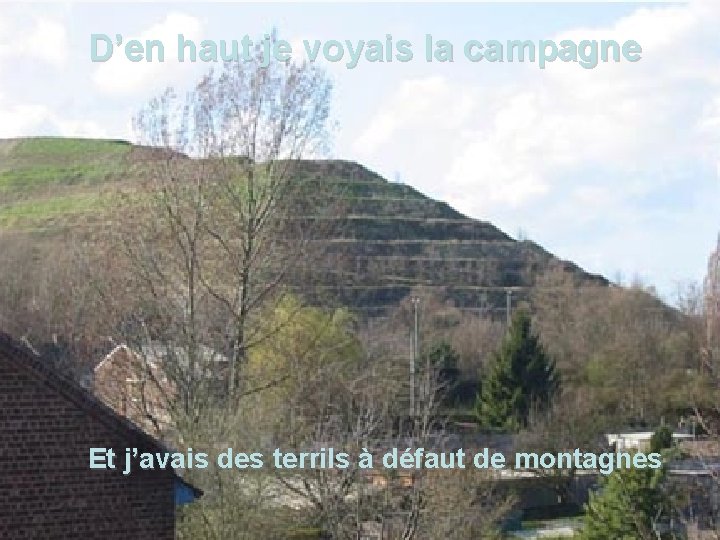 D’en haut je voyais la campagne Et j’avais des terrils à défaut de montagnes