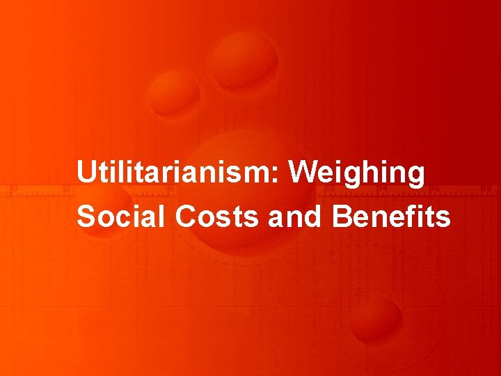 Utilitarianism: Weighing Social Costs and Benefits 