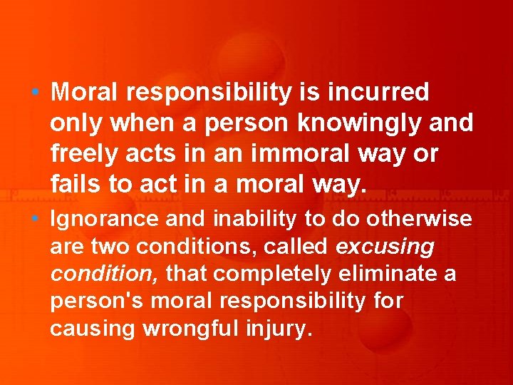  • Moral responsibility is incurred only when a person knowingly and freely acts