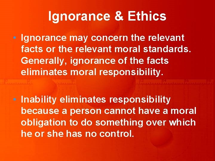 Ignorance & Ethics • Ignorance may concern the relevant facts or the relevant moral