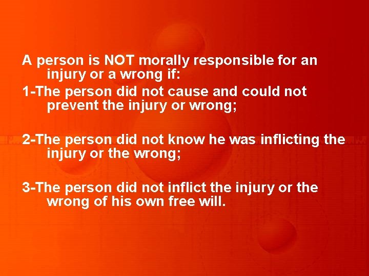 A person is NOT morally responsible for an injury or a wrong if: 1