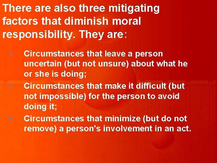 There also three mitigating factors that diminish moral responsibility. They are: • • •