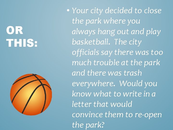OR THIS: • Your city decided to close the park where you always hang
