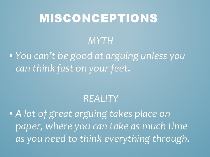 MISCONCEPTIONS MYTH • You can’t be good at arguing unless you can think fast