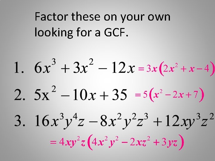 Factor these on your own looking for a GCF. 